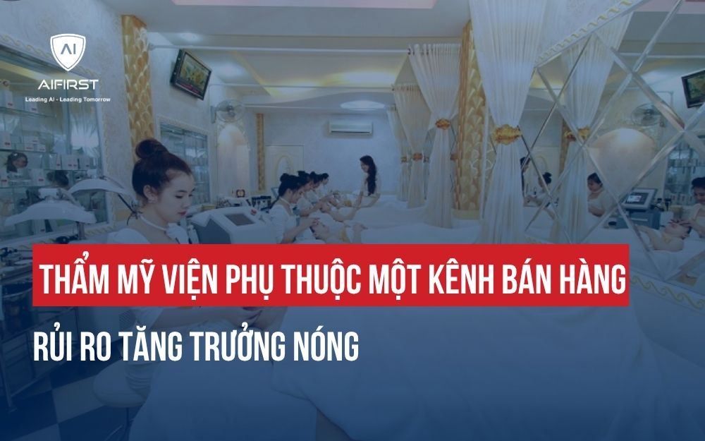 THẨM MỸ VIỆN PHỤ THUỘC MỘT KÊNH BÁN HÀNG: RỦI RO TĂNG TRƯỞNG NÓNG
